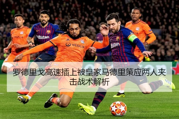 罗德里戈高速插上被皇家马德里策应两人夹击战术解析 | FUN88